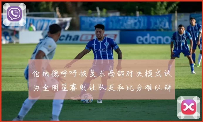 伦纳德呼吁恢复东西部对决模式认为全明星赛制让队友和比分难以辨认